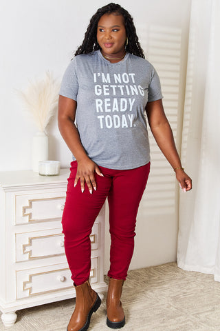 Shop Simply Love I'M NOT GETTING READY TODAY Graphic T-Shirt - High-Quality U.S. Made Women’s Fashion with Free & Fast Shipping