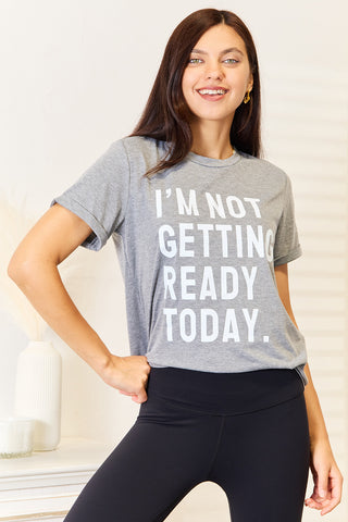 Shop Simply Love I'M NOT GETTING READY TODAY Graphic T-Shirt - High-Quality U.S. Made Women’s Fashion with Free & Fast Shipping