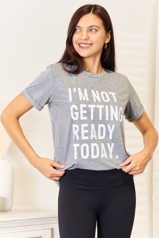 Shop Simply Love I'M NOT GETTING READY TODAY Graphic T-Shirt - High-Quality U.S. Made Women’s Fashion with Free & Fast Shipping