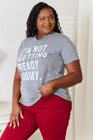 Shop Simply Love I'M NOT GETTING READY TODAY Graphic T-Shirt - High-Quality U.S. Made Women’s Fashion with Free & Fast Shipping